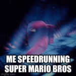 dis true | ME SPEEDRUNNING SUPER MARIO BROS | image tagged in gifs,among us | made w/ Imgflip video-to-gif maker