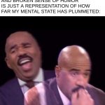 last time i checked i'm only 13 lmao (I REALLY need to stop ruining my own mentality) | ME REALIZING THAT MY RANDOM AND BROKEN SENSE OF HUMOR IS JUST A REPRESENTATION OF HOW FAR MY MENTAL STATE HAS PLUMMETED: | image tagged in worried steve harvey meme,funni | made w/ Imgflip meme maker
