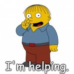 I'm helping. | I'm helping. | image tagged in the simpsons ralph wiggum picking his nose | made w/ Imgflip meme maker