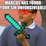 Marcus | MARCUS HAS FOUND YOUR SIN UNFORGIVEABLE | image tagged in marcus,kirby has found your sin unforgivable | made w/ Imgflip meme maker