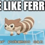 Be like ferret | BE LIKE FERRET | image tagged in pokemon | made w/ Imgflip video-to-gif maker