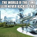 I hadn't made a meme for a while | THE WORLD IF THE TIME TRAVELLER NEVER KICKED THAT ROCK: | image tagged in futuristic utopia | made w/ Imgflip meme maker