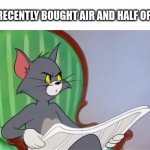 veri nice mim | WHEN YOU RECENTLY BOUGHT AIR AND HALF OF IT IS CHIPS | image tagged in tom newspaper hd | made w/ Imgflip meme maker
