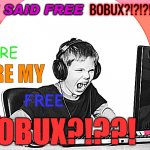 WHERE ARE MY FREE BOBUX?! meme