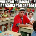Back to 1st Grade... | WHEN YOU GO BACK TO 1ST GRADE BECAUSE YOU ARE TOO DUMB | image tagged in billy madison classroom | made w/ Imgflip meme maker