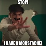 STOP! | STOP! I HAVE A MOUSTACHE! | image tagged in grammarly guy | made w/ Imgflip meme maker