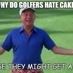 Daily Bad Dad Joke Sept 7 2022 | WHY DO GOLFERS HATE CAKE? BECAUSE THEY MIGHT GET A SLICE. | image tagged in rodney dangerfield caddyshack we're all gonna get laid | made w/ Imgflip meme maker