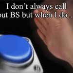 Buzzer | I don’t always call out BS but when I do… | image tagged in buzzer | made w/ Imgflip meme maker