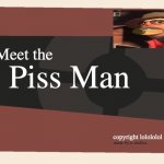 Sniper? Is that you? | Meet the Piss Man copyright lolololol made by h studios | image tagged in meet the blank | made w/ Imgflip meme maker