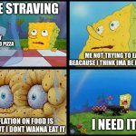 I NEED IT | ME STRAVING ME NOT TRYING TO EAT BEACAUSE I THINK IMA BE POSINED INFLATION ON FOOD IS BAD BUT I DONT WANNA EAT IT I NEED IT THAT CARBOARD PI | image tagged in spongebob - i don't need it by henry-c | made w/ Imgflip meme maker