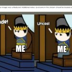 dude, | ME; ME | image tagged in dude uncool oversimplified | made w/ Imgflip meme maker
