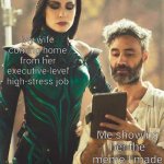 Cate Blanchett and Taika | My wife coming home from her executive-level high-stress job; Me showing her the meme I made while she was at work | image tagged in cate blanchett and taika | made w/ Imgflip meme maker