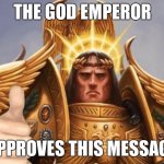 The God-Emperor approves... | THE GOD EMPEROR; APPROVES THIS MESSAGE | image tagged in emperor of mankind,response,warhammer 40k,approval | made w/ Imgflip meme maker