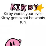 fun facts with kirby | Kirby wants your liver
Kirby gets what he wants
run | image tagged in fun facts with kirby | made w/ Imgflip meme maker