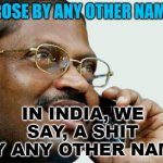 By Any Other Name | A ROSE BY ANY OTHER NAME? IN INDIA, WE SAY, A SHIT BY ANY OTHER NAME | image tagged in poo in the loo | made w/ Imgflip meme maker