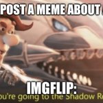 Looks like you’re going to the shadow realm jimbo | WHEN YOU POST A MEME ABOUT AMONG US; IMGFLIP: | image tagged in looks like you re going to the shadow realm jimbo | made w/ Imgflip meme maker