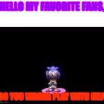needlemouse | HELLO MY FAVORITE FANS, DO YOU WANNA PLAY WITH ME? | image tagged in needlemouse stare | made w/ Imgflip meme maker