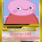 Peppa Pig | 100000000; Peppa Pig; Stare:100
Slap:10000000000; NOTHING; NEVER | image tagged in pokemon card meme | made w/ Imgflip meme maker