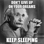 Relative Einstein | DON'T GIVE UP ON YOUR DREAMS; KEEP SLEEPING | image tagged in relative einstein | made w/ Imgflip meme maker