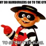 daily bad dad joke Sept 8 2022 | WHY DO HAMBURGERS GO TO THE GYM? TO GET BETTER BUNS. | image tagged in hamburglar | made w/ Imgflip meme maker