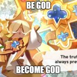 Pure Vanilla Cookie | BE GOD; BECOME GOD | image tagged in pure vanilla cookie | made w/ Imgflip meme maker
