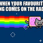 Nyan Cat | WHEN YOUR FAVOURITE SONG COMES ON THE RADIO: | image tagged in nyan cat | made w/ Imgflip meme maker