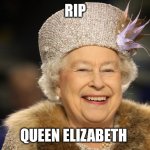 Queen Elizabeth | RIP; QUEEN ELIZABETH | image tagged in queen elizabeth | made w/ Imgflip meme maker