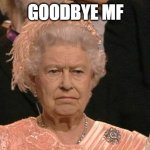 Queen Elizabeth is dead | GOODBYE MF | image tagged in queen elizabeth flipping the bird | made w/ Imgflip meme maker