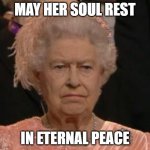 queen | MAY HER SOUL REST; IN ETERNAL PEACE | image tagged in queen | made w/ Imgflip meme maker