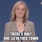 Big Liz | THERE'S ONLY ONE LIZ IN THIS TOWN | image tagged in queen elizabeth,liz truss,queen | made w/ Imgflip meme maker