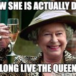I'm sad | WOW SHE IS ACTUALLY DEAD LONG LIVE THE QUEEN | image tagged in queen elizabeth | made w/ Imgflip meme maker
