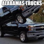 Alabama's trucks | ALABAMAS TRUCKS | image tagged in two trucks | made w/ Imgflip meme maker