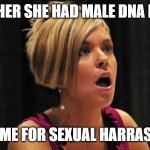 Angry Karen | TOLD HER SHE HAD MALE DNA IN HER; SUED ME FOR SEXUAL HARRASMENT | image tagged in angry karen,dna,science,harrasment | made w/ Imgflip meme maker