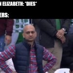 SHES DEAD??!?!?!?!?!?!?!!!?!?!?!?!?! | QUEEN ELIZABETH: *DIES*; MEMERS: | image tagged in muhammad sarim akhtar,queen elizabeth,british,funny memes | made w/ Imgflip meme maker