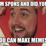 Spons | HELLO I'M SPONS AND DID YOU KNOW; THAT YOU CAN MAKE MEMES OF ME | image tagged in spons | made w/ Imgflip meme maker