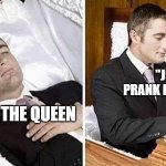 Cant Afford Funeral | "JUST A PRANK BRO LOL XD"; THE QUEEN | image tagged in cant afford funeral | made w/ Imgflip meme maker