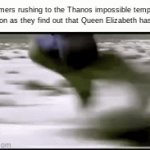 It's mad annoying, stop milking her death for useless internet points. | Memers rushing to the Thanos impossible template as soon as they find out that Queen Elizabeth has died: | image tagged in gifs,hulk running | made w/ Imgflip video-to-gif maker