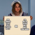 Stranger things robin sign | THE MEN IN BLACK WILL WIPE YOUR MINDS; NEW FANBASE STOPS THESE STRANGE POSTS; OR | image tagged in stranger things robin sign | made w/ Imgflip meme maker