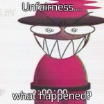 What happened? | Unfairness.... what happened? | image tagged in horror | made w/ Imgflip meme maker