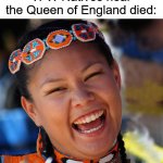 Laughing Native American | TFW Natives hear the Queen of England died: | image tagged in laughing native american,queen elizabeth,queen of england,the queen elizabeth ii | made w/ Imgflip meme maker