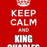 keep calm base | KING CHARLES | image tagged in keep calm base | made w/ Imgflip meme maker