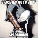 gangster bugs bunny | SPACE JAM GOT ME LIKE; SPACE DAMN. | image tagged in gangster bugs bunny | made w/ Imgflip meme maker