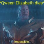 Thanos imposibble | *Qween Elizabeth dies* | image tagged in thanos imposibble | made w/ Imgflip meme maker