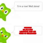 why duolingo why | 1000000 BAJILLION LESSONS AND UR MOM IS RELEASED | image tagged in duolingo 5 in a row | made w/ Imgflip meme maker