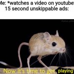 Unskippable Ads be like | Me: *watches a video on youtube*
15 second unskippable ads: playing | image tagged in now it s time to get funky,funny memes,unskippable ads,youtube | made w/ Imgflip meme maker