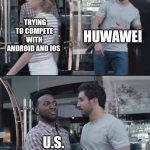 Huwawei US ban | TRYING TO COMPETE WITH ANDROID AND IOS HUWAWEI U.S. BAN | image tagged in black guy stopping | made w/ Imgflip meme maker