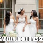 Isabella Janke | ISABELLA JANKE DRESSES | image tagged in isabella janke | made w/ Imgflip meme maker