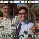 Daily Bad Dad Joke September 9 2022 | WHY DO MATH TEACHERS MAKE GOOD DANCERS? BECAUSE THEY HAVE ALGORITHM. | image tagged in revenge of the nerds | made w/ Imgflip meme maker
