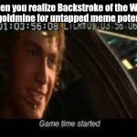 Game time started | When you realize Backstroke of the West is a goldmine for untapped meme potential: | image tagged in game time started | made w/ Imgflip meme maker