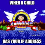 Oh no | WHEN A CHILD; HAS YOUR IP ADDRESS | image tagged in when a child has your ip address | made w/ Imgflip meme maker